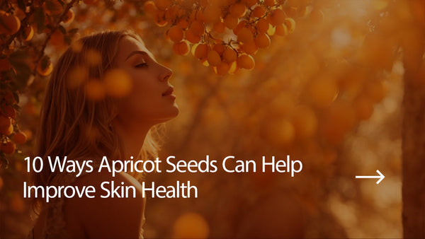 10 Ways Apricot Seeds Can Help Improve Skin Health